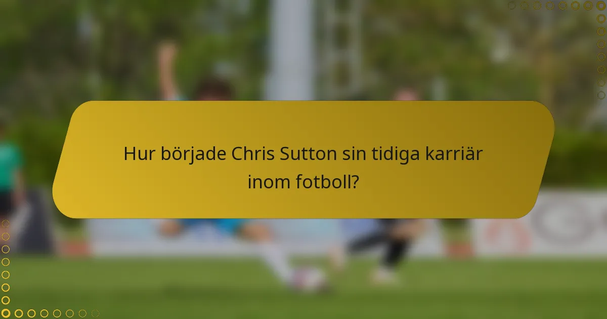 Hur började Chris Sutton sin tidiga karriär inom fotboll?