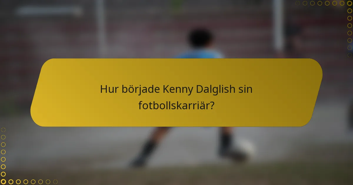 Hur började Kenny Dalglish sin fotbollskarriär?