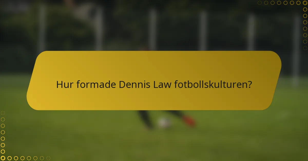 Hur formade Dennis Law fotbollskulturen?