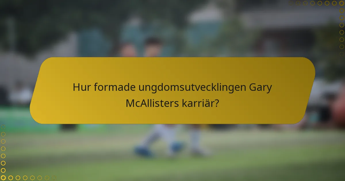 Hur formade ungdomsutvecklingen Gary McAllisters karriär?