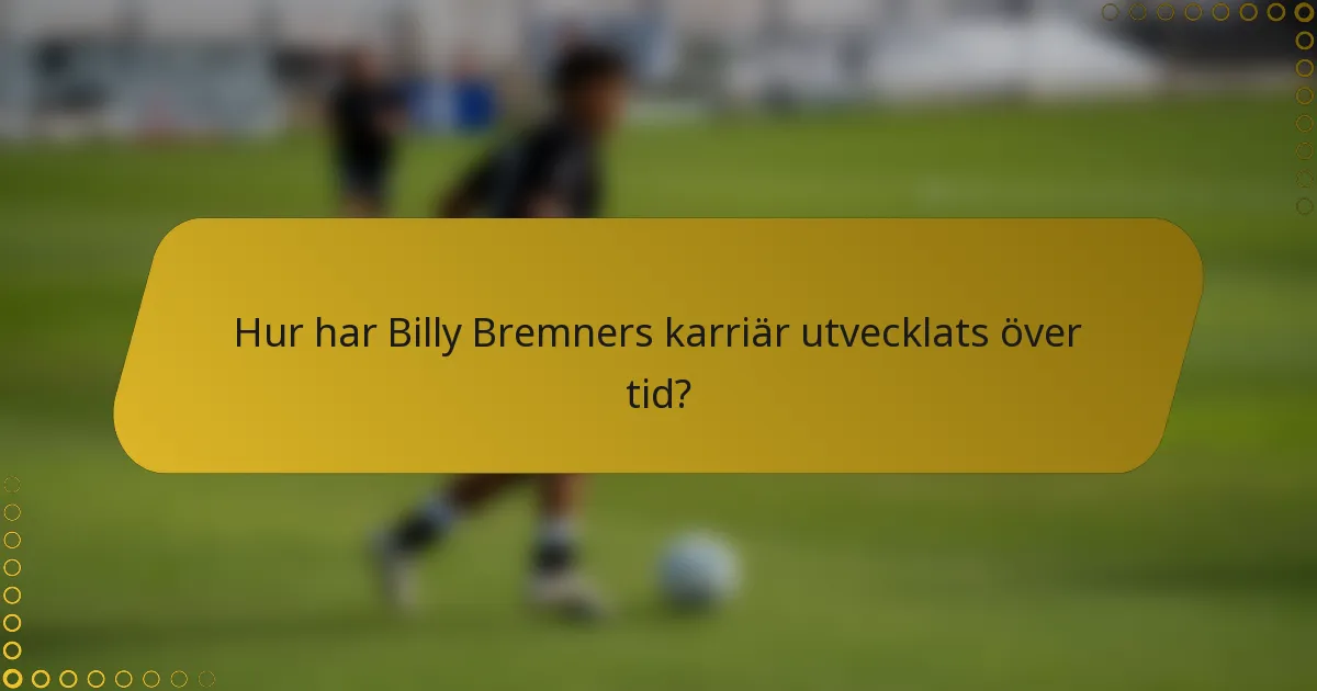 Hur har Billy Bremners karriär utvecklats över tid?