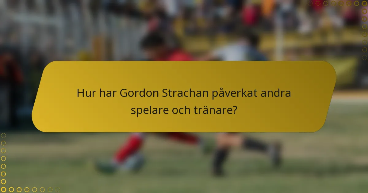 Hur har Gordon Strachan påverkat andra spelare och tränare?