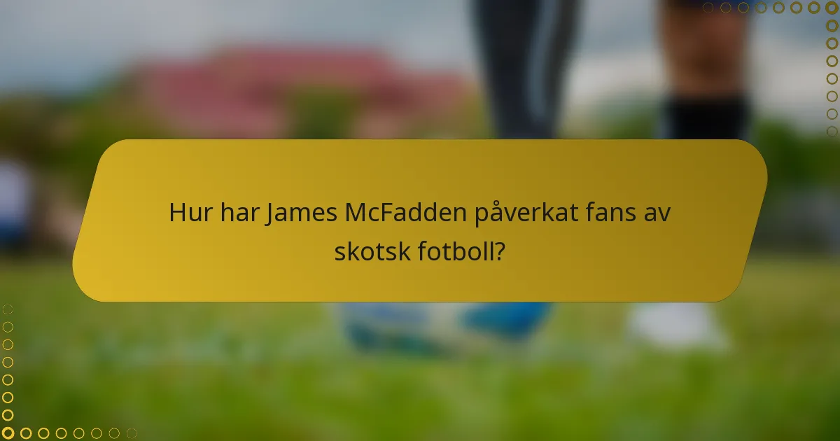 Hur har James McFadden påverkat fans av skotsk fotboll?