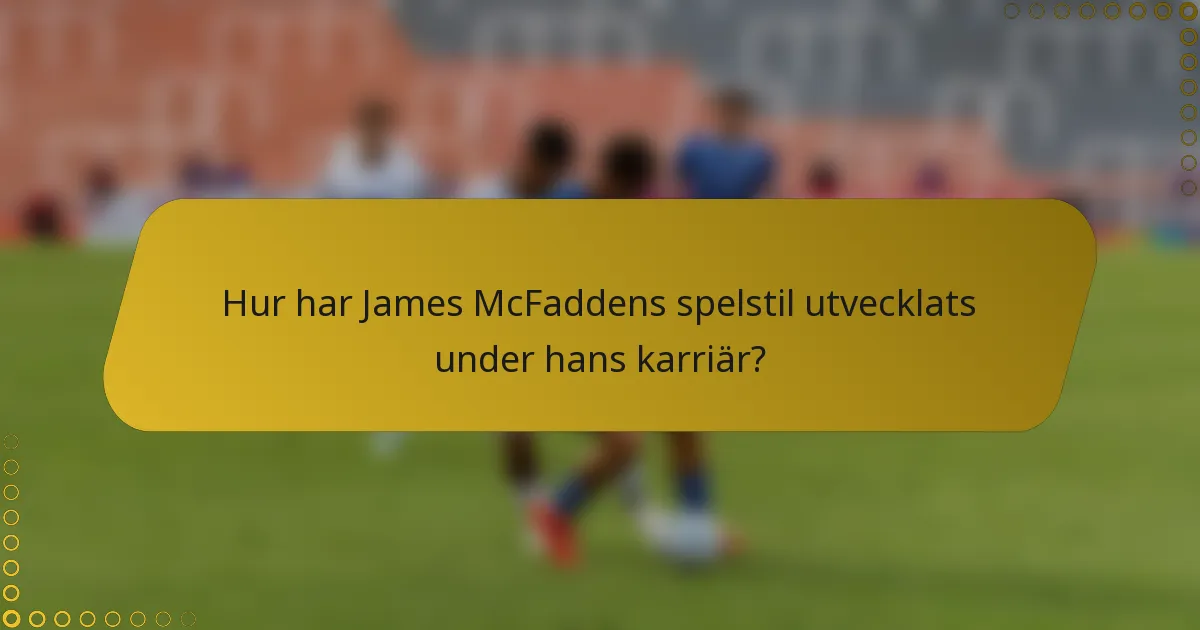 Hur har James McFaddens spelstil utvecklats under hans karriär?