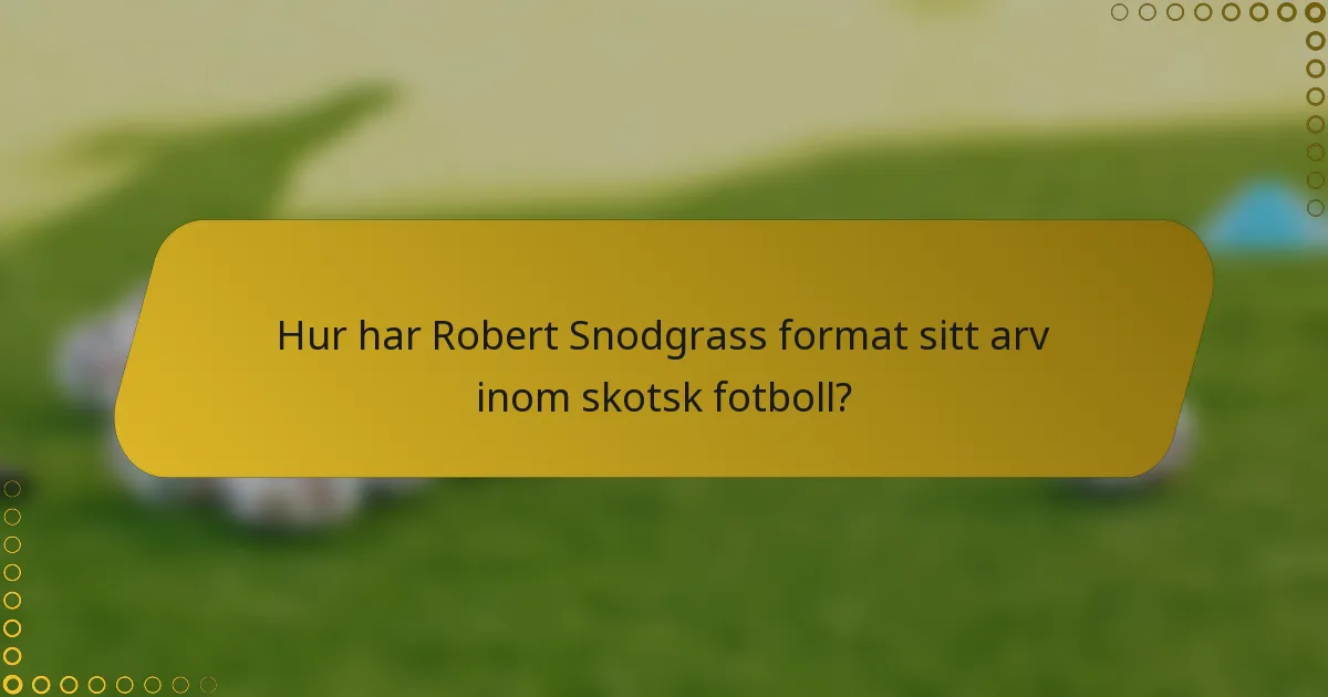 Hur har Robert Snodgrass format sitt arv inom skotsk fotboll?
