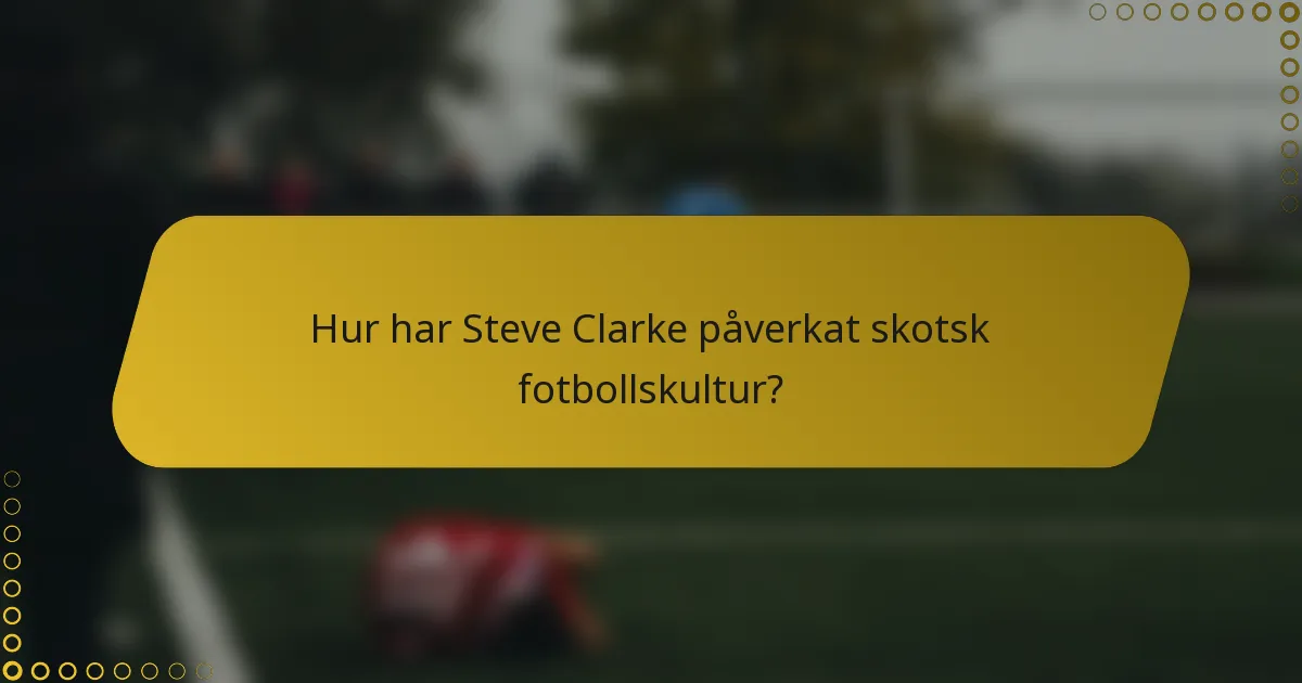 Hur har Steve Clarke påverkat skotsk fotbollskultur?
