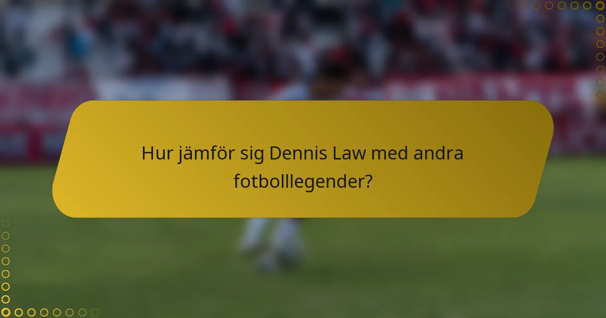 Hur jämför sig Dennis Law med andra fotbolllegender?