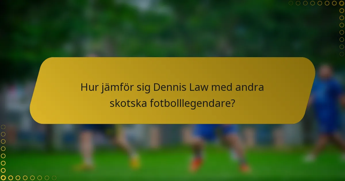 Hur jämför sig Dennis Law med andra skotska fotbolllegendare?