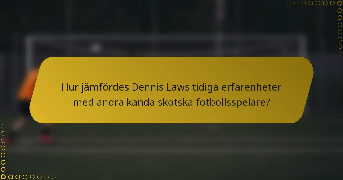 Hur jämfördes Dennis Laws tidiga erfarenheter med andra kända skotska fotbollsspelare?