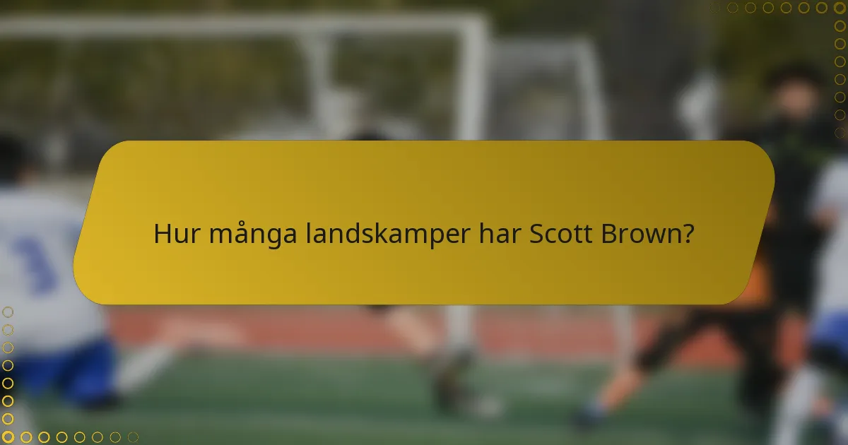Hur många landskamper har Scott Brown?