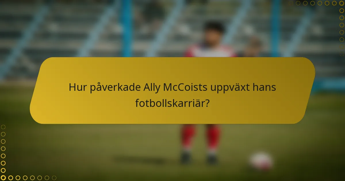 Hur påverkade Ally McCoists uppväxt hans fotbollskarriär?