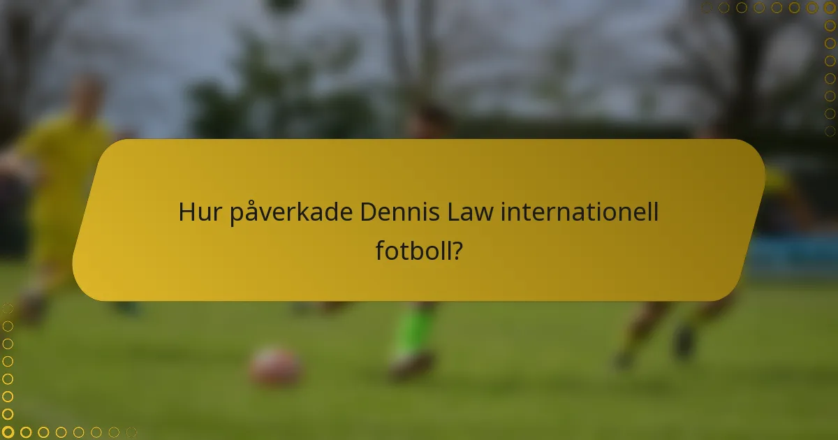 Hur påverkade Dennis Law internationell fotboll?