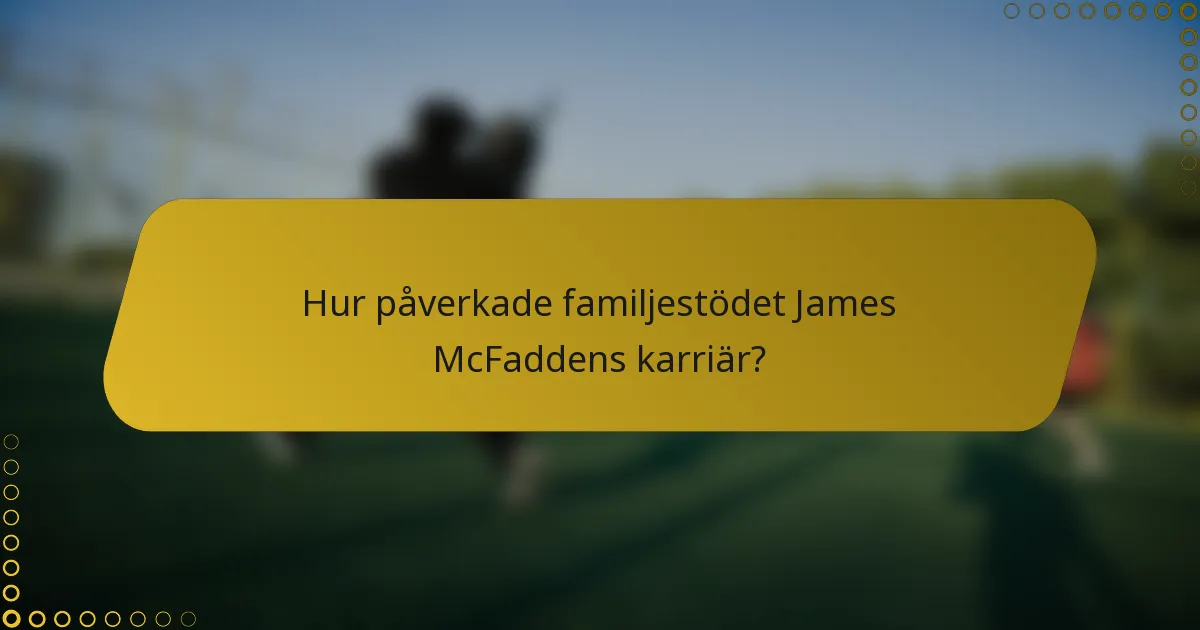 Hur påverkade familjestödet James McFaddens karriär?