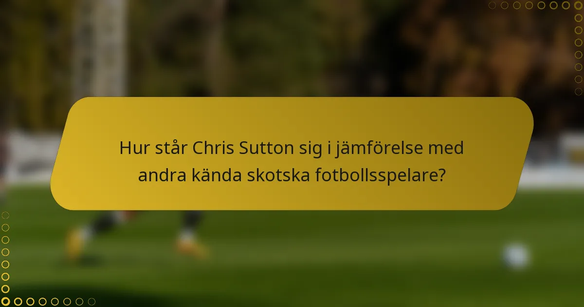 Hur står Chris Sutton sig i jämförelse med andra kända skotska fotbollsspelare?