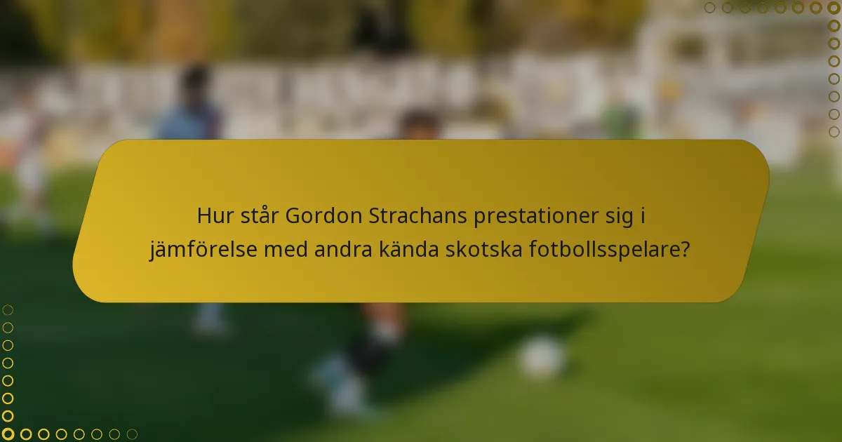 Hur står Gordon Strachans prestationer sig i jämförelse med andra kända skotska fotbollsspelare?