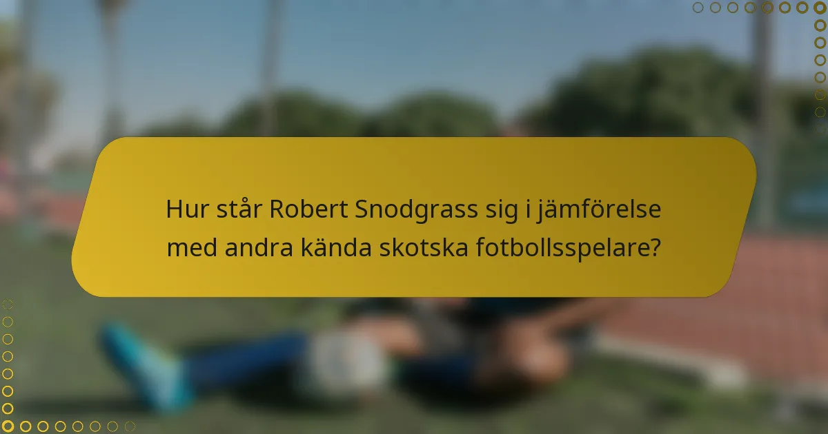 Hur står Robert Snodgrass sig i jämförelse med andra kända skotska fotbollsspelare?