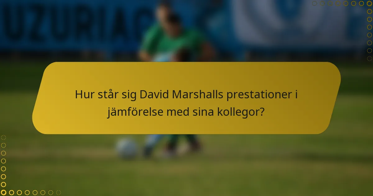 Hur står sig David Marshalls prestationer i jämförelse med sina kollegor?