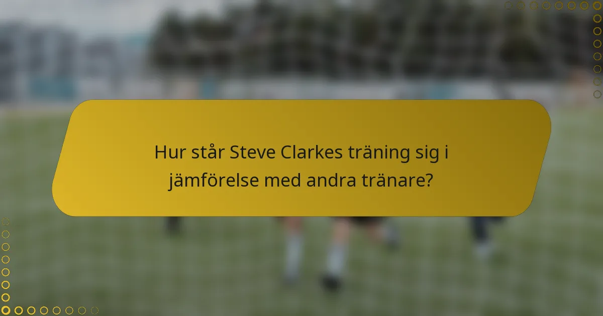 Hur står Steve Clarkes träning sig i jämförelse med andra tränare?