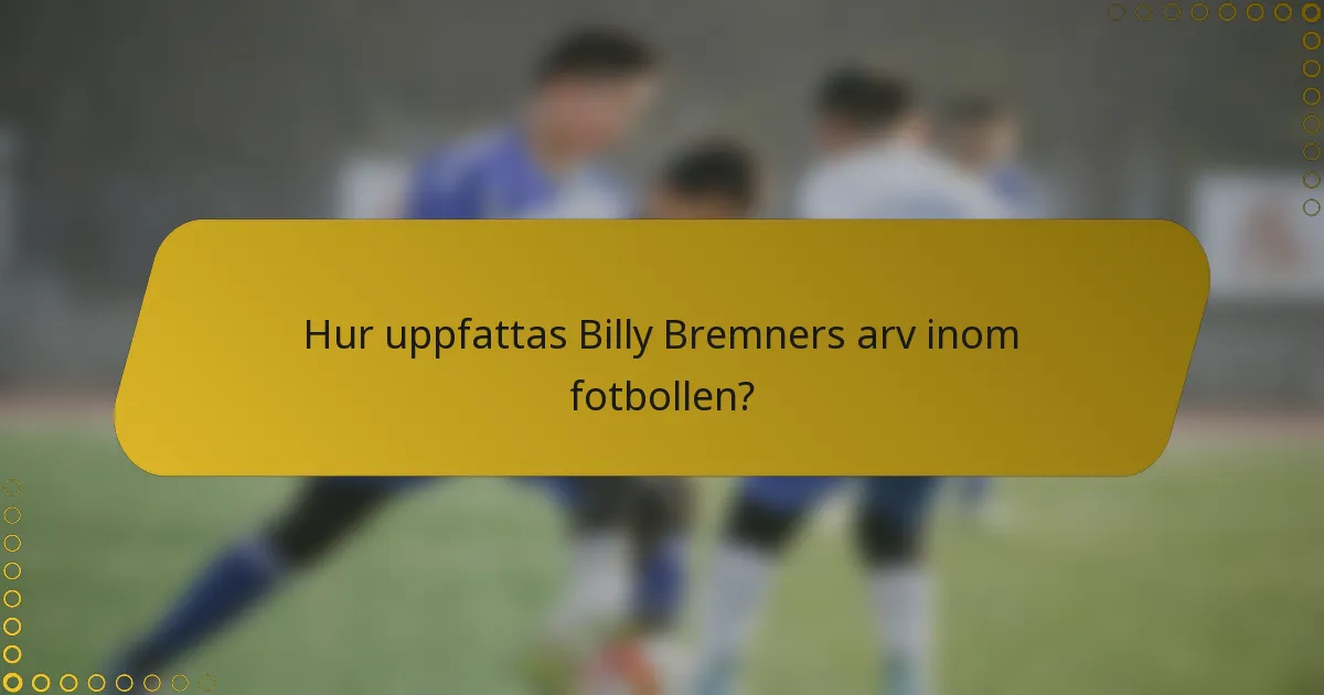 Hur uppfattas Billy Bremners arv inom fotbollen?