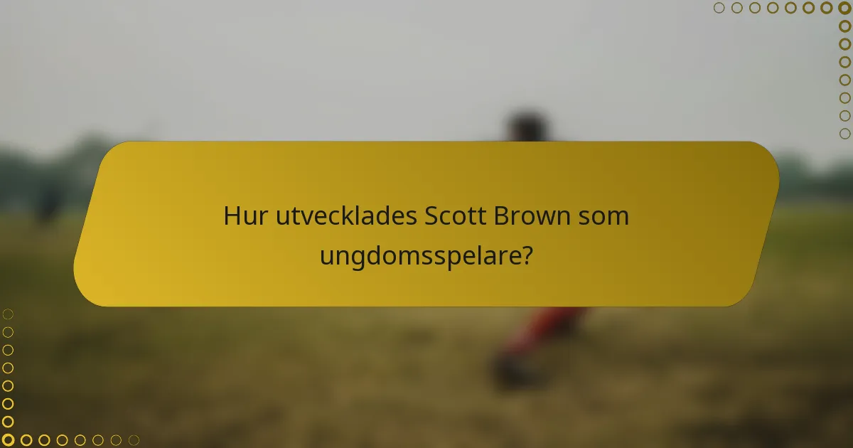 Hur utvecklades Scott Brown som ungdomsspelare?