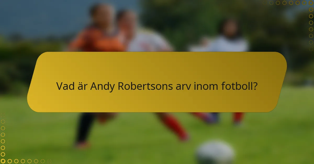 Vad är Andy Robertsons arv inom fotboll?