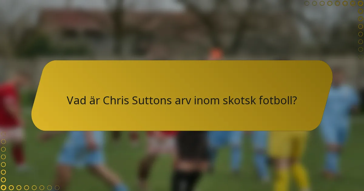 Vad är Chris Suttons arv inom skotsk fotboll?