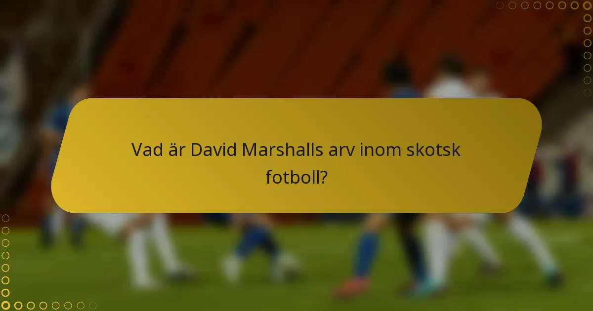 Vad är David Marshalls arv inom skotsk fotboll?