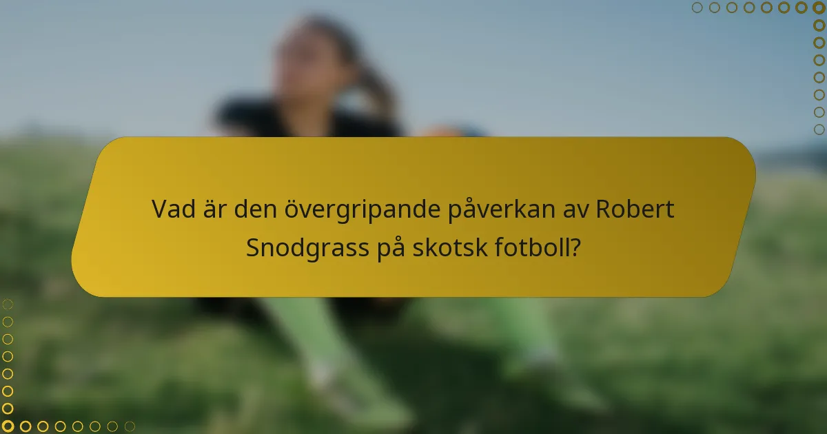 Vad är den övergripande påverkan av Robert Snodgrass på skotsk fotboll?