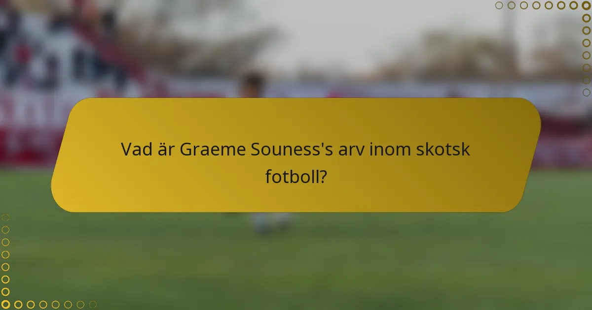Vad är Graeme Souness's arv inom skotsk fotboll?