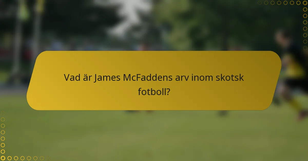 Vad är James McFaddens arv inom skotsk fotboll?