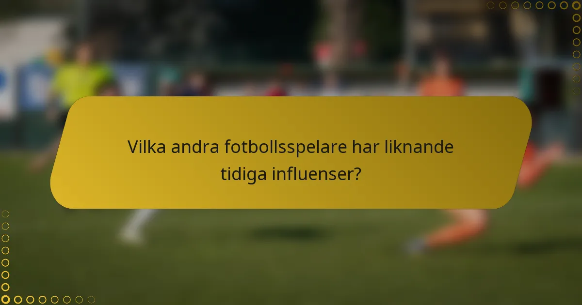 Vilka andra fotbollsspelare har liknande tidiga influenser?