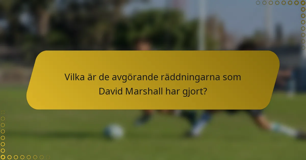 Vilka är de avgörande räddningarna som David Marshall har gjort?