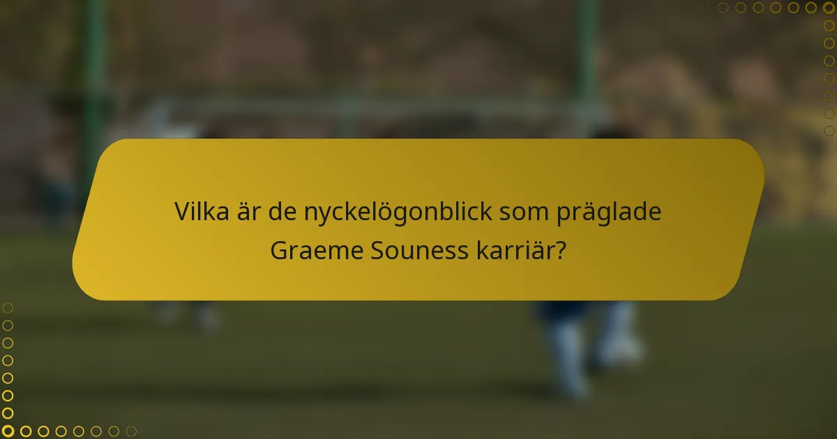 Vilka är de nyckelögonblick som präglade Graeme Souness karriär?