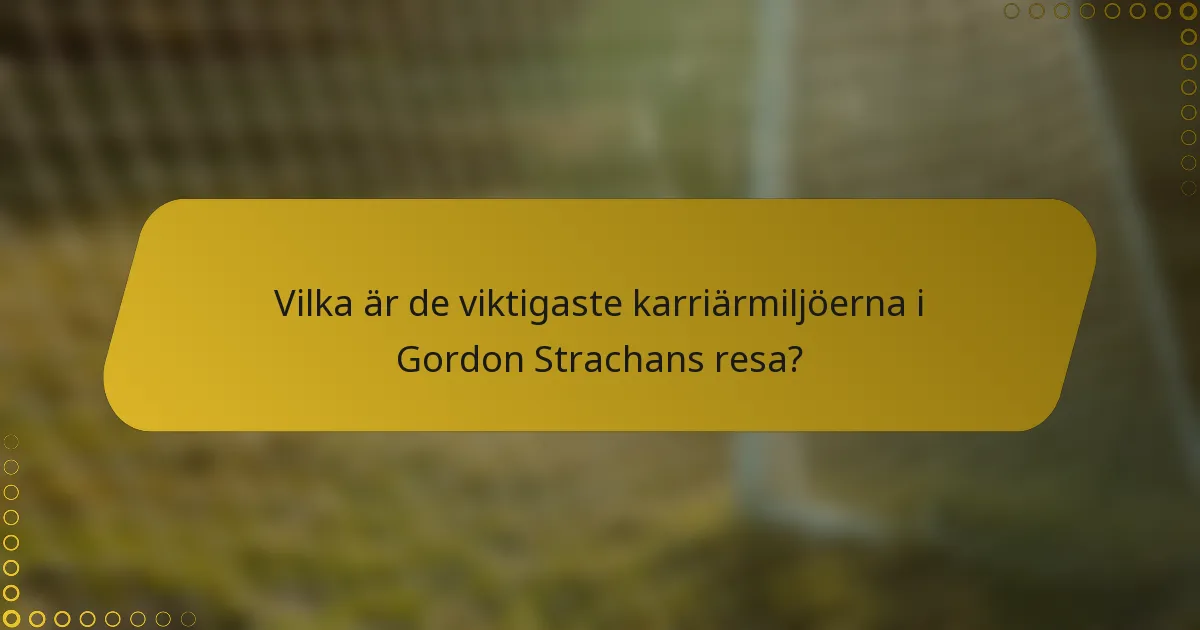 Vilka är de viktigaste karriärmiljöerna i Gordon Strachans resa?