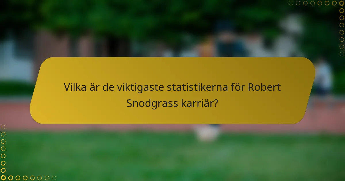Vilka är de viktigaste statistikerna för Robert Snodgrass karriär?
