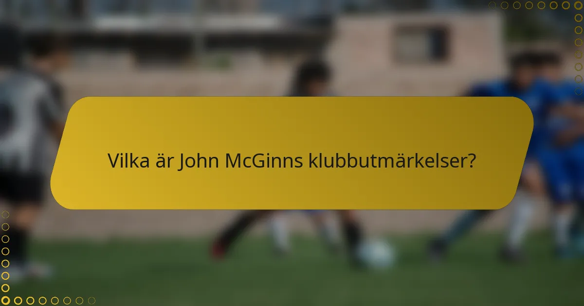 Vilka är John McGinns klubbutmärkelser?