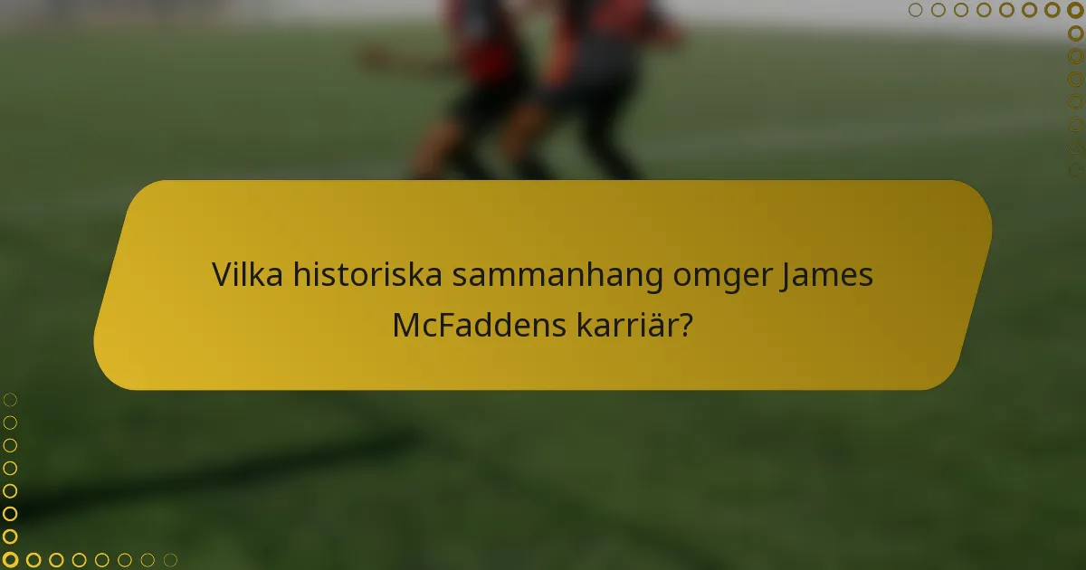 Vilka historiska sammanhang omger James McFaddens karriär?