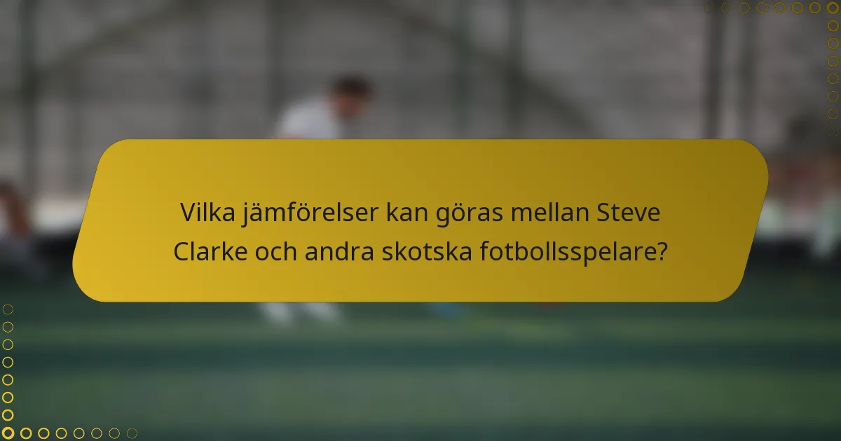 Vilka jämförelser kan göras mellan Steve Clarke och andra skotska fotbollsspelare?