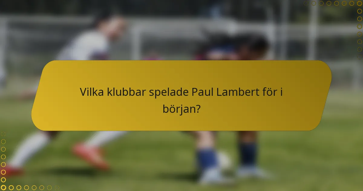 Vilka klubbar spelade Paul Lambert för i början?