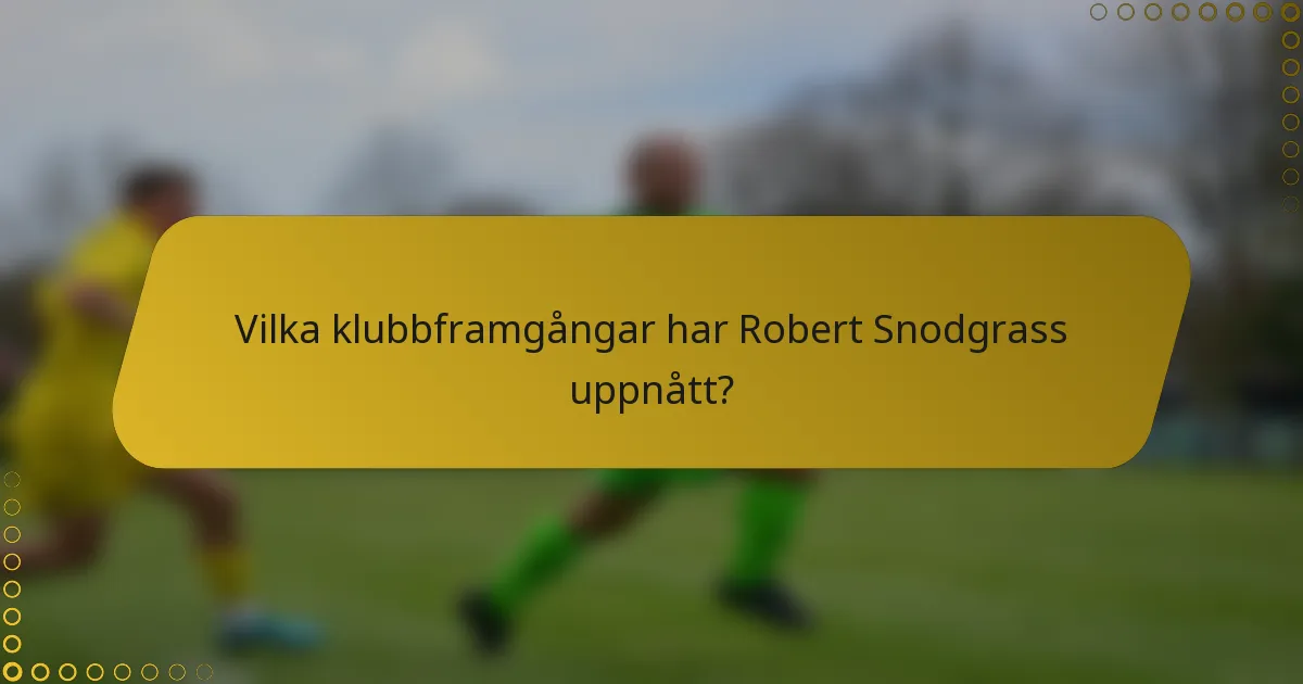 Vilka klubbframgångar har Robert Snodgrass uppnått?