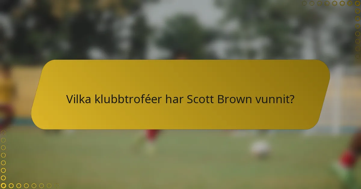 Vilka klubbtroféer har Scott Brown vunnit?