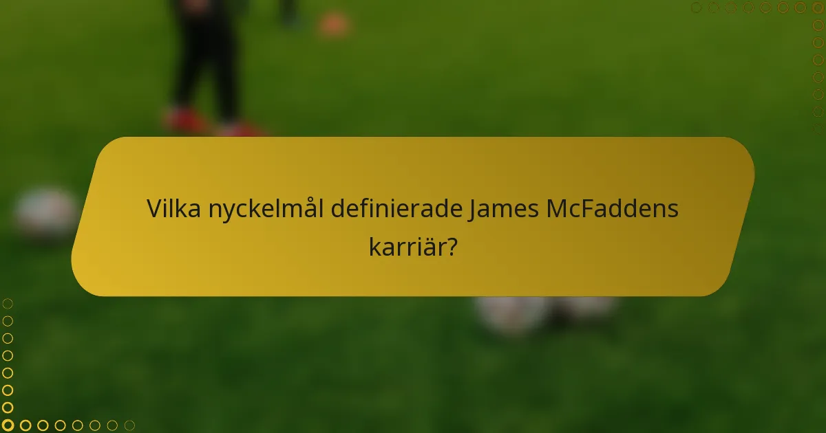 Vilka nyckelmål definierade James McFaddens karriär?