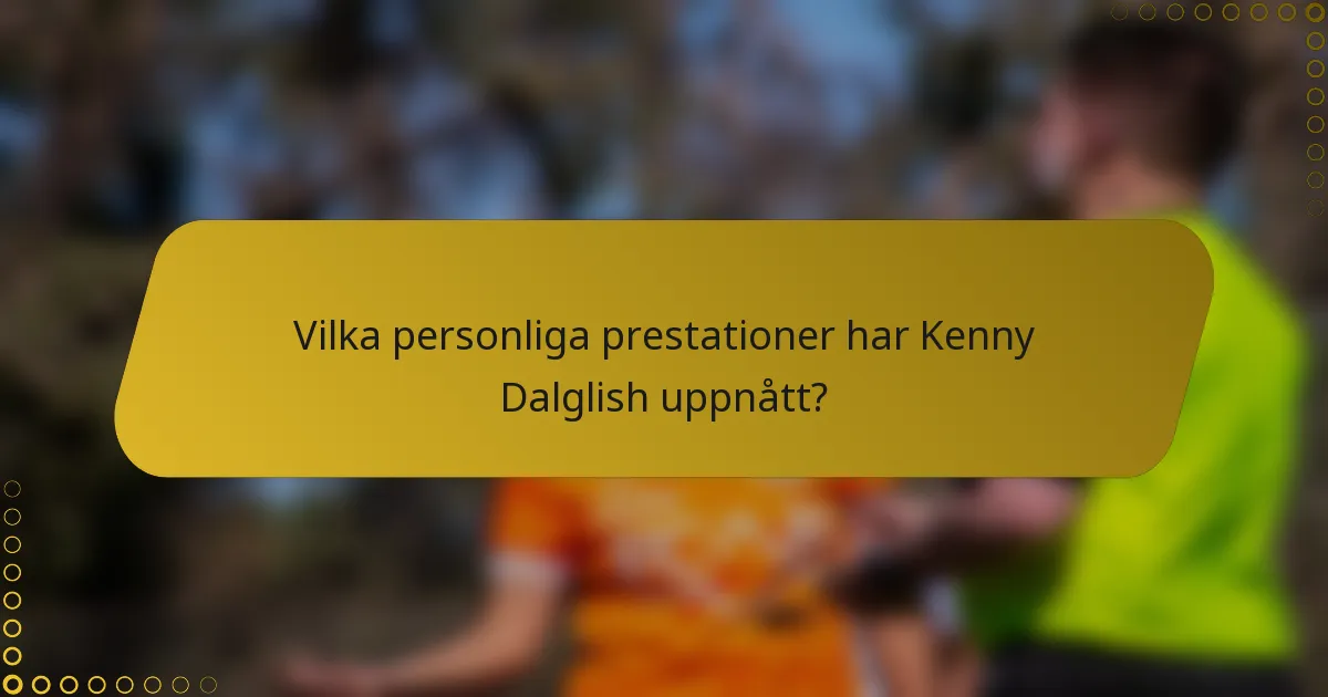 Vilka personliga prestationer har Kenny Dalglish uppnått?