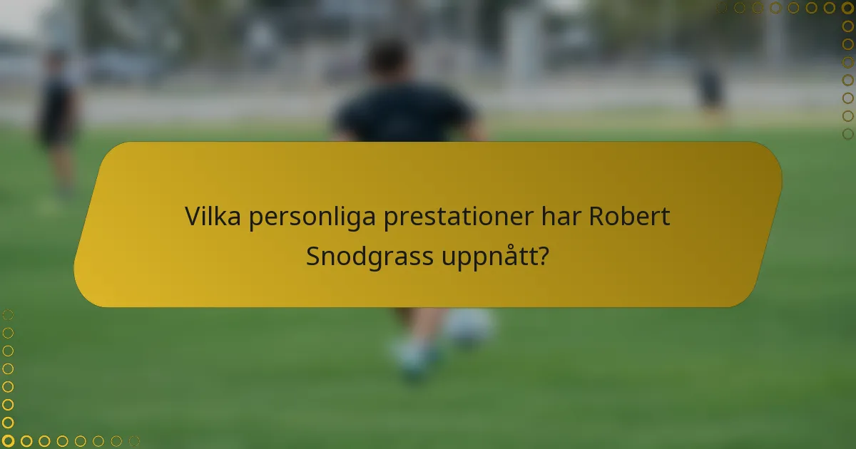 Vilka personliga prestationer har Robert Snodgrass uppnått?