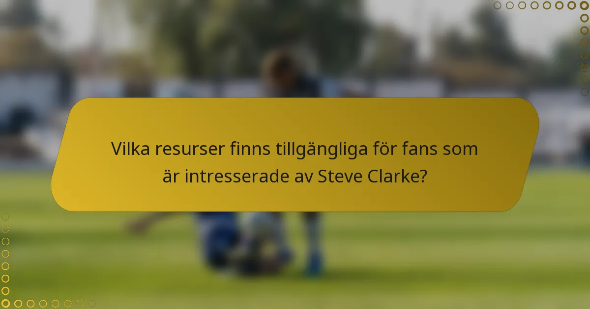 Vilka resurser finns tillgängliga för fans som är intresserade av Steve Clarke?
