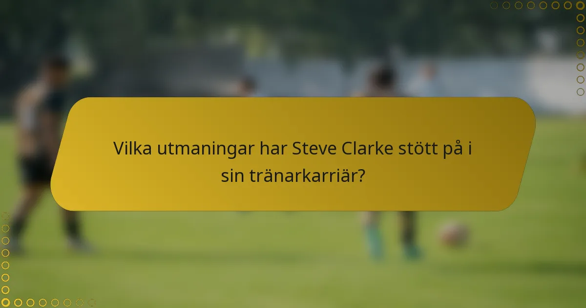 Vilka utmaningar har Steve Clarke stött på i sin tränarkarriär?