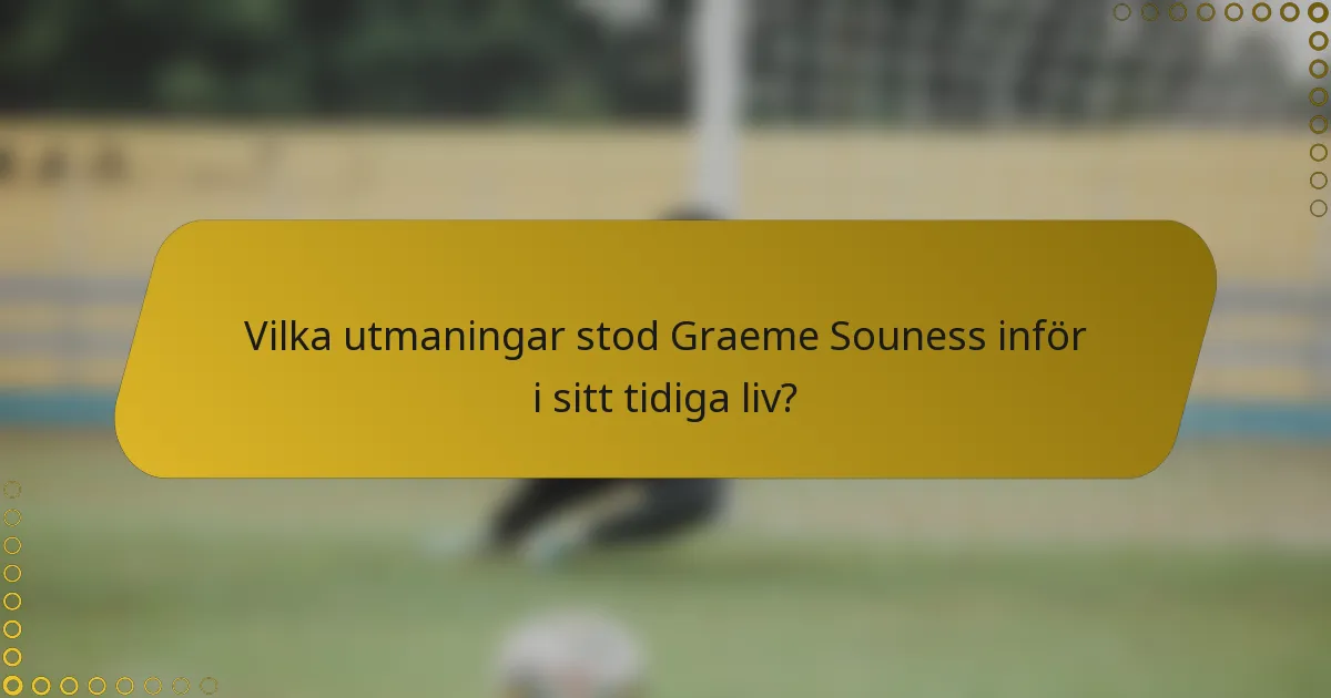 Vilka utmaningar stod Graeme Souness inför i sitt tidiga liv?