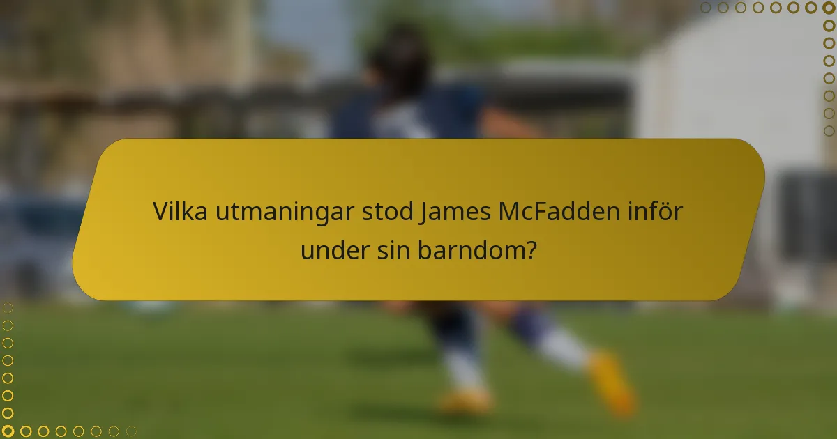 Vilka utmaningar stod James McFadden inför under sin barndom?