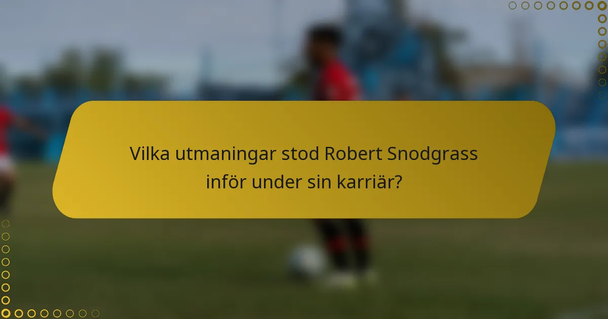 Vilka utmaningar stod Robert Snodgrass inför under sin karriär?