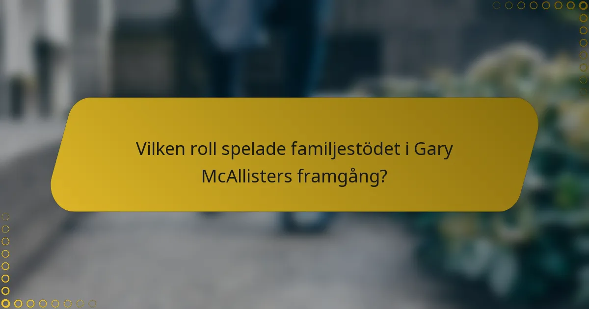 Vilken roll spelade familjestödet i Gary McAllisters framgång?